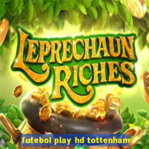 futebol play hd tottenham